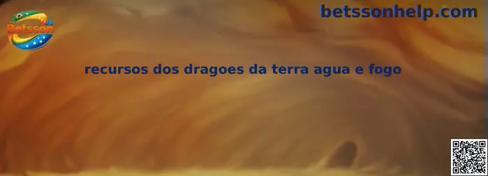 Recursos dos dragões da terra água e fogo