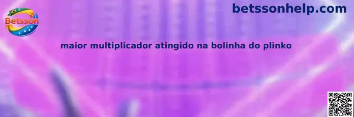Maior multiplicador atingido na bolinha do Plinko
